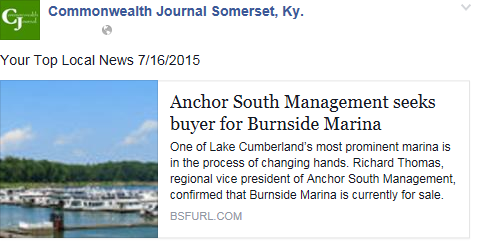 Posted: Thursday, July 16, 2015 7:30 am <br /><br /> By Chris Harris  <br /><br /><br /><br /><br />One of Lake Cumberland’s most prominent marina is in the process of changing hands. Richard Thomas, regional vice president of Anchor South Management, confirmed that Burnside Marina is currently for sale.<br />  <br />Anchor South, based in Knoxville, Tenn., manages Burnside Marina, which is located off West Lakeshore Drive in Burnside.<br /> <br /><br />Thomas noted that there is an “interested party” but no deal has been completed as of yet and the marina has not been sold.<br /> <br />The repairs to Wolf Creek Dam, and resulting drop in lake level that played havoc with local tourism efforts from 2007 until last year, continue to hang like a specter over the sale, however. Thomas confirmed that Burnside Marina is currently out of its lease space due to a necessary move of the marina to accommodate the dam repair efforts.<br /> <br />Thomas said that issue is “being addressed shortly.” However, a number of other hurdles have already been cleared he noted.<br /> <br />“We had an inspection in June,” he said. “We’ve passed inspection. Everything’s been completed except for two docks that have been due for replacement because of storm damage.”<br /> <br />He added that the environmental inspection was passed “with excellence.”<br /> <br />Despite the work of the U.S. Army Corps of Engineers on Wolf Creek Dam necessitating the changes to the marina that must now be dealt with, the Burnside Marina owners are responsible for paying that cost.<br /> <br />“The Corps pays for nothing,” said Thomas. “We took care of all that. We’re responsible for our part of the lease to keep the marina up.”